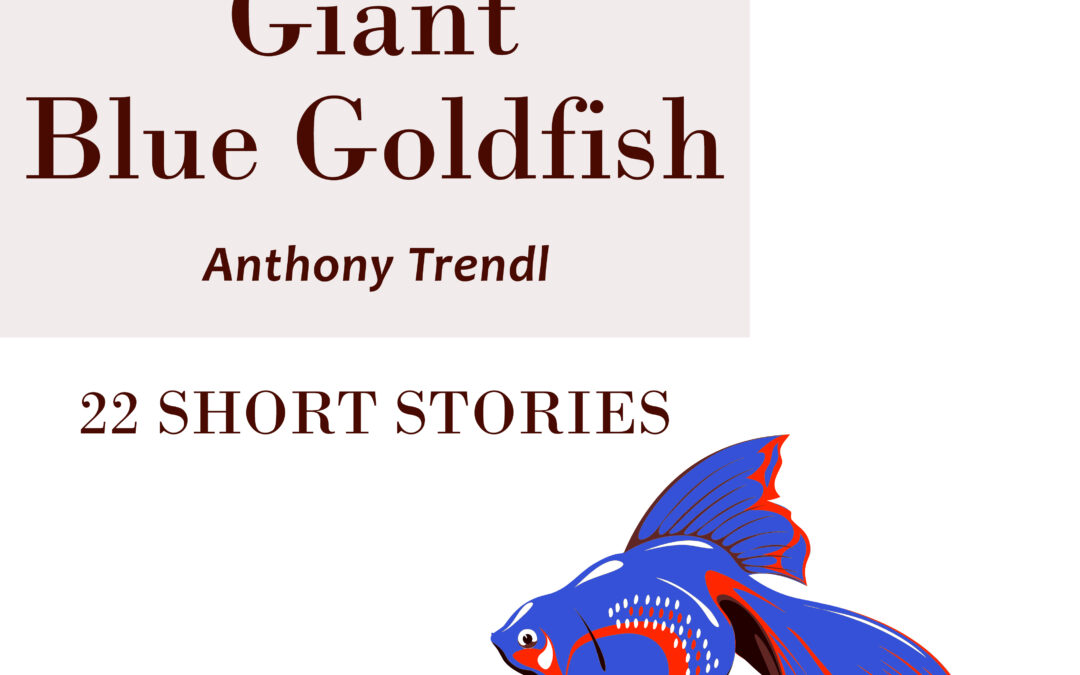 The Raging Giant Blue Goldfish: 22 Short Stories