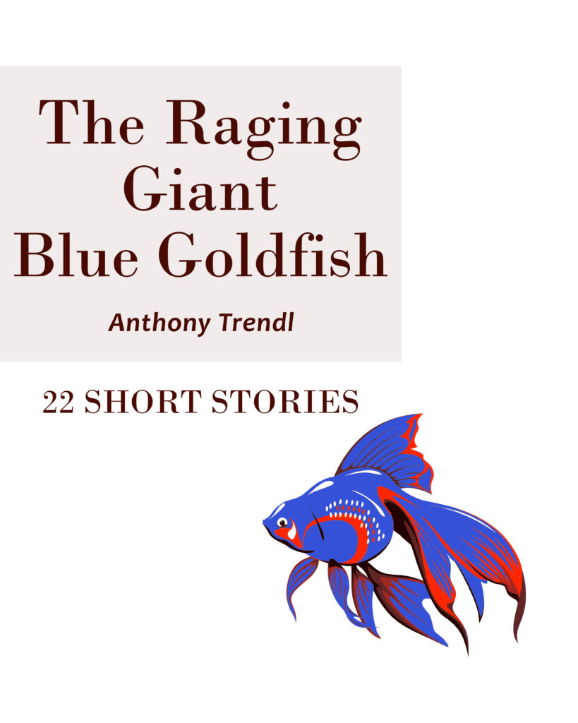 The Raging Giant Blue Goldfish: 22 Short Stories